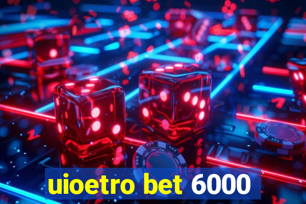 uioetro bet 6000